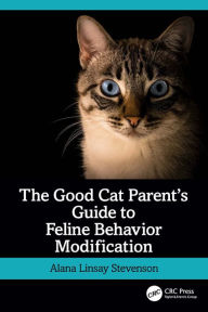 Title: The Good Cat Parent's Guide to Feline Behavior Modification, Author: Alana Linsay Stevenson