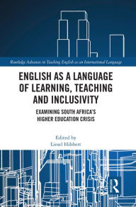 Title: English as a Language of Learning, Teaching and Inclusivity: Examining South Africa's Higher Education Crisis, Author: Liesel Hibbert