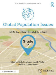 Title: Global Population Issues, Grade 7: STEM Road Map for Middle School, Author: Carla C. Johnson