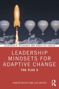 Title: Leadership Mindsets for Adaptive Change: The Flux 5, Author: Sharon Ravitch