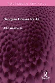 Title: Georgian Houses for All, Author: John Woodforde