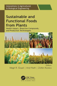 Title: Sustainable and Functional Foods from Plants: Health Impact, Bioactive Compounds, and Production Technologies, Author: Megh R. Goyal