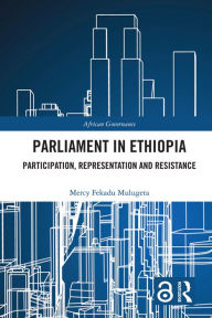 Title: Parliament in Ethiopia: Participation, Representation and Resistance, Author: Mercy Fekadu Mulugeta