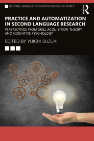 Title: Practice and Automatization in Second Language Research: Perspectives from Skill Acquisition Theory and Cognitive Psychology, Author: Yuichi Suzuki