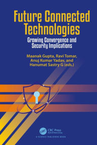 Title: Future Connected Technologies: Growing Convergence and Security Implications, Author: Maanak Gupta