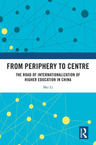 Title: From Periphery to Centre: The Road of Internationalization of Higher Education in China, Author: Mei Li