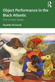 Title: Object Performance in the Black Atlantic: The United States, Author: Paulette Richards