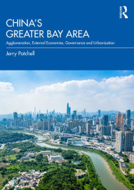 Title: China's Greater Bay Area: Agglomeration, External Economies, Governance and Urbanization, Author: Jerry Patchell
