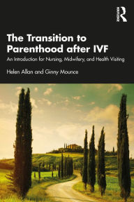 Title: The Transition to Parenthood after IVF: An Introduction for Nursing, Midwifery and Health Visiting, Author: Helen Allan