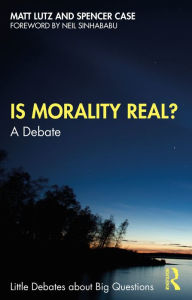 Title: Is Morality Real?: A Debate, Author: Matt Lutz