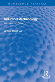 Title: Industrial Archaeology: An Historical Survey, Author: Arthur Raistrick