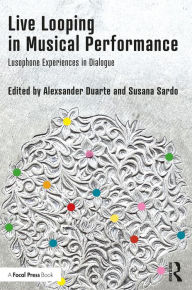 Title: Live Looping in Musical Performance: Lusophone Experiences in Dialogue, Author: Alexsander Duarte