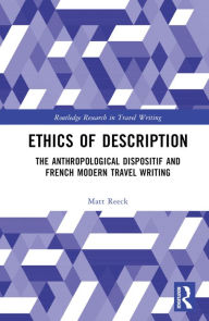 Title: Ethics of Description: The Anthropological Dispositif and French Modern Travel Writing, Author: Matt Reeck