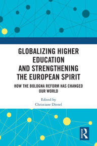 Title: Globalizing Higher Education and Strengthening the European Spirit: How the Bologna Reform Has Changed Our World, Author: Christiane Dienel
