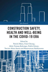 Title: Construction Safety, Health and Well-being in the COVID-19 era, Author: Patrick Manu