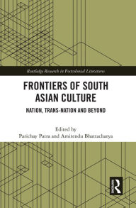 Title: Frontiers of South Asian Culture: Nation, Trans-Nation and Beyond, Author: Parichay Patra