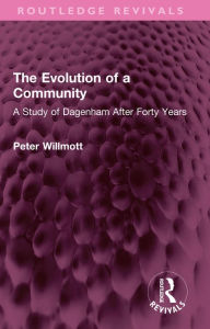 Title: The Evolution of a Community: A Study of Dagenham After Forty Years, Author: Peter Willmott