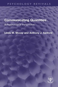 Title: Communicating Quantities: A Psychological Perspective, Author: Linda M. Moxey