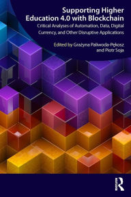 Title: Supporting Higher Education 4.0 with Blockchain: Critical Analyses of Automation, Data, Digital Currency, and Other Disruptive Applications, Author: Grazyna Paliwoda-Pekosz