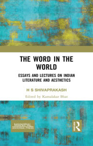 Title: The Word in the World: Essays and Lectures on Indian Literature and Aesthetics, Author: H S Shivaprakash