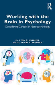 Title: Working with the Brain in Psychology: Considering Careers in Neuropsychology, Author: Lynn A. Schaefer