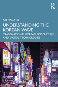 Title: Understanding the Korean Wave: Transnational Korean Pop Culture and Digital Technologies, Author: Dal Yong Jin