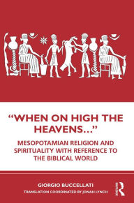 Title: When on High the Heavens.: Mesopotamian Religion and Spirituality with Reference to the Biblical World, Author: Giorgio Buccellati