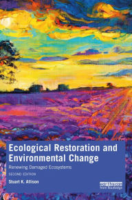 Title: Ecological Restoration and Environmental Change: Renewing Damaged Ecosystems, Author: Stuart K. Allison