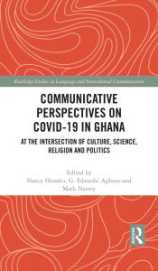 Title: Communicative Perspectives on COVID-19 in Ghana: At the Intersection of Culture, Science, Religion and Politics, Author: Nancy Henaku