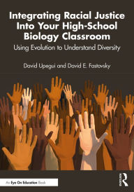 Title: Integrating Racial Justice Into Your High-School Biology Classroom: Using Evolution to Understand Diversity, Author: David Upegui