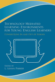 Title: Technology-Mediated Learning Environments for Young English Learners: Connections In and Out of School, Author: L. Leann Parker
