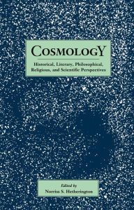 Title: Cosmology: Historical, Literary,Philosophical, Religous and Scientific Perspectives, Author: Norriss S. Hetherington