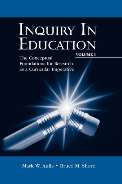 Inquiry in Education, Volume I: The Conceptual Foundations for Research as a Curricular Imperative