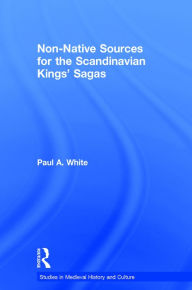 Title: Non-Native Sources for the Scandinavian Kings' Sagas, Author: Paul A. White