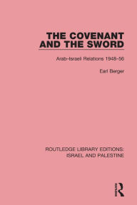 Title: The Covenant and the Sword: Arab-Israeli Relations, 1948-56, Author: Earl Berger