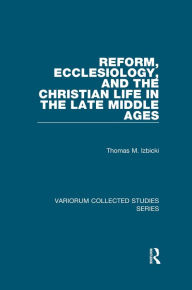 Title: Reform, Ecclesiology, and the Christian Life in the Late Middle Ages, Author: Thomas M. Izbicki