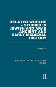 Title: Related Worlds - Studies in Jewish and Arab Ancient and Early Medieval History, Author: Moshe Gil