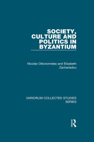 Title: Society, Culture and Politics in Byzantium, Author: Nicolas Oikonomides