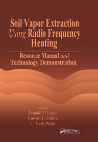 Title: Soil Vapor Extraction Using Radio Frequency Heating: Resource Manual and Technology Demonstration, Author: Donald F. Lowe