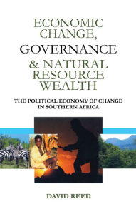 Title: Economic Change Governance and Natural Resource Wealth: The Political Economy of Change in Southern Africa, Author: David Reed