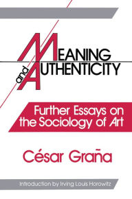 Title: Meaning and Authenticity: Further Works in the Sociology of Art, Author: Cesar Grana
