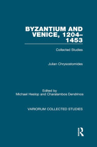 Title: Byzantium and Venice, 1204-1453: Collected Studies, Author: Julian Chrysostomides