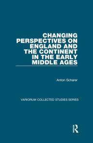 Title: Changing Perspectives on England and the Continent in the Early Middle Ages, Author: Anton Scharer
