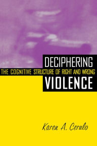 Title: Deciphering Violence: The Cognitive Structure of Right and Wrong, Author: Karen A. Cerulo