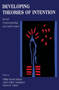 Title: Developing Theories of Intention: Social Understanding and Self-control, Author: Philip David Zelazo