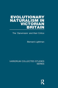 Title: Evolutionary Naturalism in Victorian Britain: The 'Darwinians' and their Critics, Author: Bernard Lightman