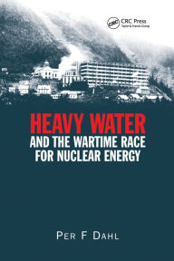 Title: Heavy Water and the Wartime Race for Nuclear Energy, Author: Per F Dahl