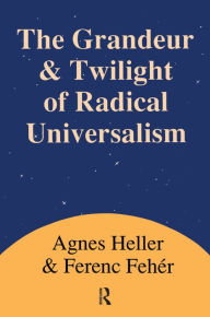 Title: Grandeur and Twilight of Radical Universalism, Author: Agnes Heller