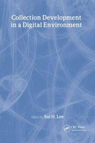 Title: Collection Development in a Digital Environment: Shifting Priorities, Author: Sul H Lee