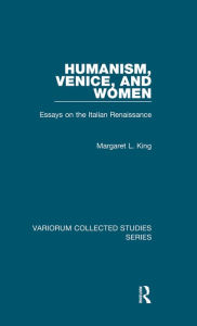 Title: Humanism, Venice, and Women: Essays on the Italian Renaissance, Author: Margaret L. King